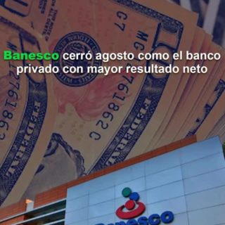 Banesco cerró agosto como el banco privado con mayor resultado neto
