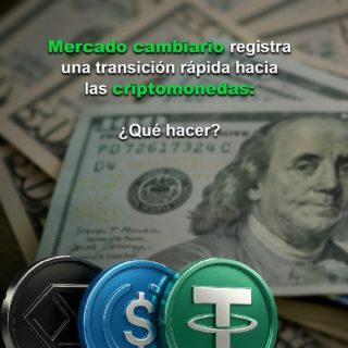 Mercado cambiario registra una transición rápida hacia las criptomonedas: ¿Qué hacer?