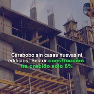 Sector Construcción de Carabobo ha crecido 6% en 2025: «No hay casas nuevas ni edificios»