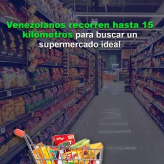 #Dato: La mayoría de los venezolanos recorre hasta 15 kilómetros para buscar un supermercado ideal