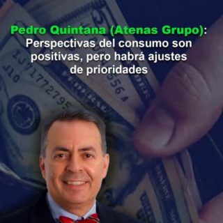 Pedro Quintana (Atenas Grupo): Perspectivas del consumo son positivas, pero habrá ajustes de prioridades