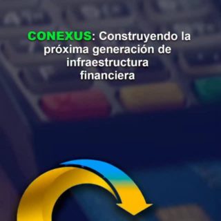 «CONEXUS: Construyendo la próxima generación de infraestructura financiera»