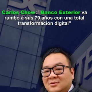 Carlos Chow: «Banco Exterior va rumbo a sus 70 años con una total transformación digital»