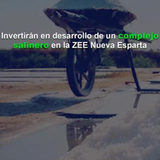 Invertirán en el desarrollo de un complejo salinero y otros proyectos industriales en la ZEE Nueva Esparta