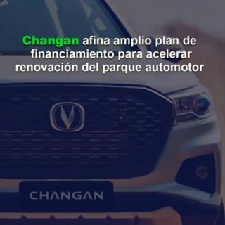 Changan afina amplio plan de financiamiento para acelerar renovación del parque automotor