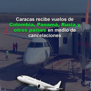 Caracas recibe vuelos de Colombia, Panamá, Rusia y otros países en medio de cancelaciones