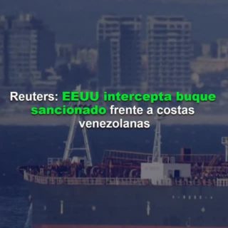 Reuters: EE.UU. intercepta buque sancionado frente a costas venezolanas, dicen funcionarios