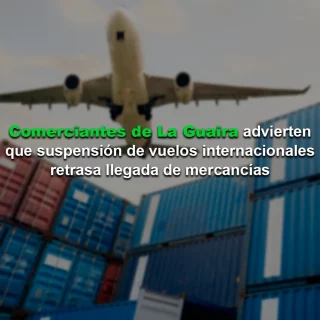 Comerciantes de La Guaira advierten que suspensión de vuelos internacionales retrasa llegada de mercancías