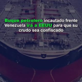 Buque petrolero incautado frente Venezuela irá a EE.UU. para que su crudo sea confiscado
