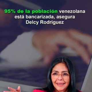 Delcy Rodríguez: el 95% de la población venezolana está bancarizada
