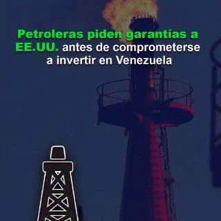 Petroleras piden garantías a EE.UU. antes de comprometerse a invertir en Venezuela