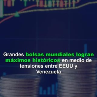 Las grandes bolsas mundiales logran máximos históricos en medio de tensiones entre EEUU y Venezuela