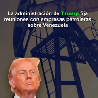 La administración de Trump fija reuniones con empresas petroleras sobre Venezuela