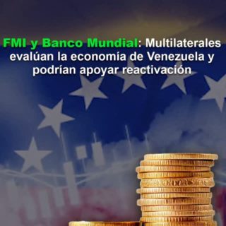 FMI y Banco Mundial: Multilaterales evalúan la economía de Venezuela y podrían apoyar reactivación