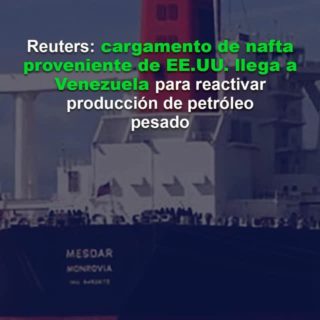 Reuters: cargamento de nafta proveniente de EE.UU. llega a Venezuela para reactivar producción de petróleo pesado