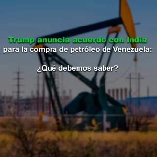 Trump anuncia acuerdo con India para la compra de petróleo de Venezuela