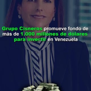 Grupo Cisneros promueve fondo de más de US$1.000 millones para invertir en Venezuela