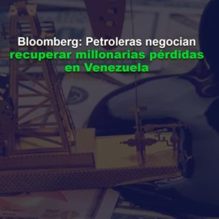 Bloomberg: Petroleras negocian recuperar millonarias pérdidas en Venezuela