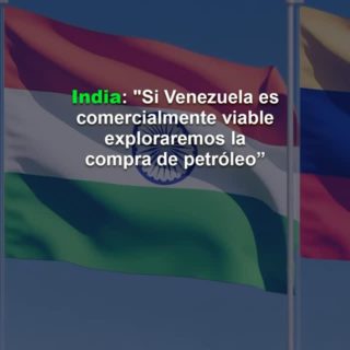 Gobierno de India: «Si es comercialmente viable, entonces exploraremos la compra de petróleo» venezolano