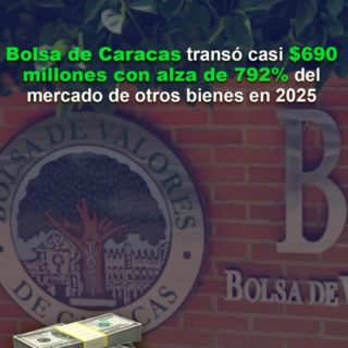 Bolsa de Caracas transó casi US$690 millones con alza de 792% del mercado de otros bienes en 2025