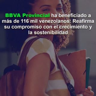 BBVA Provincial ha beneficiado a más de 116.000 venezolanos: Reafirma su compromiso con el crecimiento y la sostenibilidad