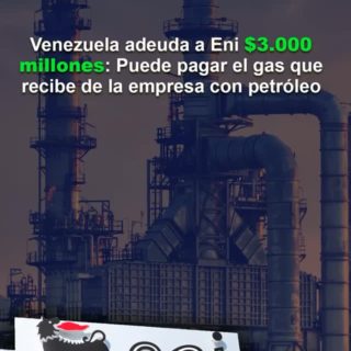 Venezuela adeuda a Eni US$ 3.000 millones: Puede pagar el gas que recibe de la empresa con petróleo