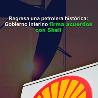 Regresa una petrolera histórica: Gobierno interino firma acuerdos con Shell