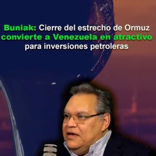 Econ. Buniak: cierre del estrecho de Ormuz convierte a Venezuela en atractivo para inversiones petroleras