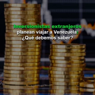 Inversionistas extranjeros planean viajar a Venezuela para buscar oportunidades en energía, finanzas y tecnología
