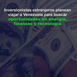 Inversionistas extranjeros planean viajar a Venezuela para buscar oportunidades en energía, finanzas y tecnología