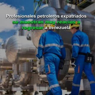 Profesionales petroleros expatriados se muestran muy reacios a regresar a Venezuela