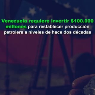 Venezuela requiere invertir US$100.000 millones para restablecer producción petrolera a niveles de hace dos décadas