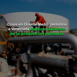 #Análisis: Crisis en Oriente Medio permitiría a Venezuela duplicar aumento de la producción petrolera