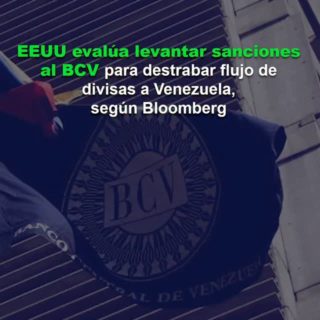 Bloomberg: EEUU evalúa levantar sanciones al BCV para desentrabar flujo de divisas a Venezuela