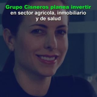 Grupo Cisneros planea invertir en Venezuela en sectores como el agrícola, el inmobiliario y el de salud