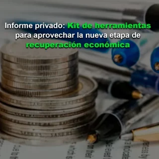 #InformePrivado: Kit de herramientas para aprovechar la nueva etapa de recuperación económica
