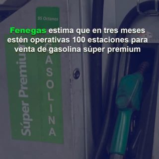 Fenegas estima que en tres meses estén operativas cien estaciones para venta de gasolina súper premium