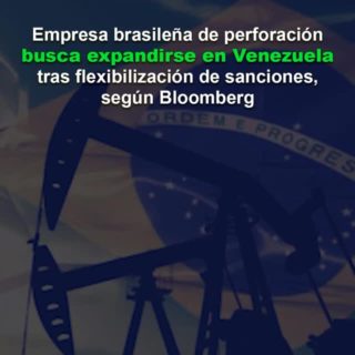 Bloomberg: Empresa brasileña de perforación busca expandirse en Venezuela tras flexibilización de sanciones