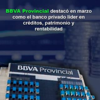 BBVA Provincial destacó en marzo como el banco privado líder en créditos, patrimonio y rentabilidad