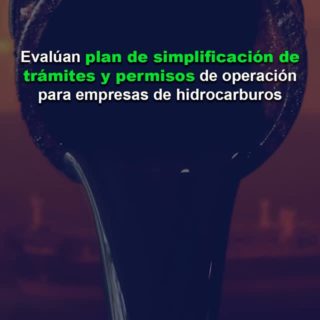 Evalúan plan de simplificación de trámites y permisos de operación para empresas de hidrocarburos