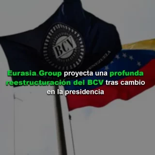 Eurasia Group proyecta una profunda reestructuración del BCV tras cambio en la presidencia