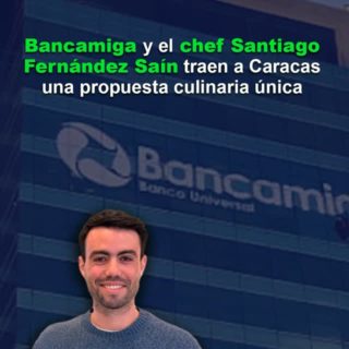 Bancamiga y el chef Santiago Fernández Saín traen a Caracas una propuesta culinaria única