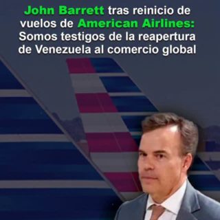 John Barrett tras reinicio de vuelos de American Airlines: Somos testigos de la reapertura de Venezuela al comercio global