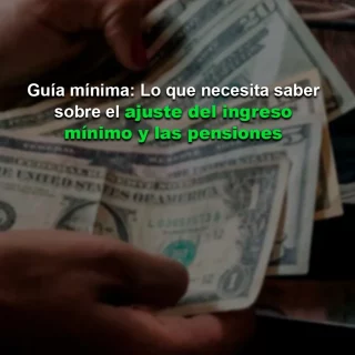 Guía mínima: Todo lo que necesita saber sobre el ajuste del ingreso mínimo y las pensiones