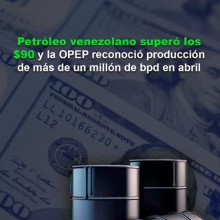 Petróleo venezolano superó los US$ 90 y la OPEP reconoció producción de más de un millón de bpd en abril