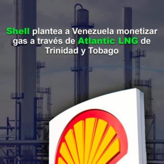 Shell plantea a Venezuela monetizar gas a través de Atlantic LNG de Trinidad y Tobago