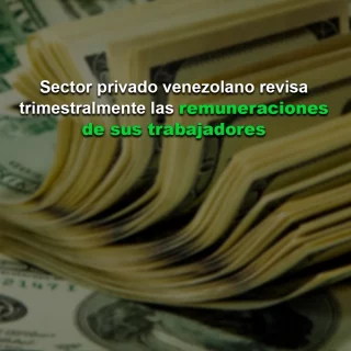Sector privado venezolano revisa trimestralmente las remuneraciones de sus trabajadores