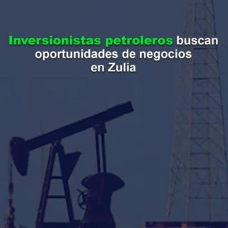 Inversionistas petroleros buscan oportunidades de negocios en Zulia: hasta ahora solo concretaron acuerdos menores