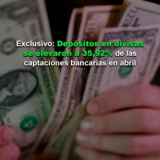 #Exclusivo: Depósitos en divisas se elevaron a 35,92% de las captaciones bancarias en abril