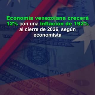 Economía venezolana crecerá 12% con una inflación de 192% al cierre de 2026, según economista